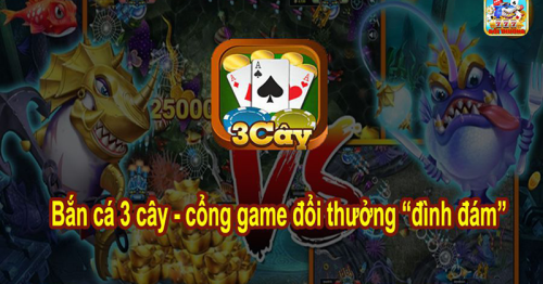 Bắn cá 3 cây – Cổng game bắn cá, chơi tài xỉu uy tín