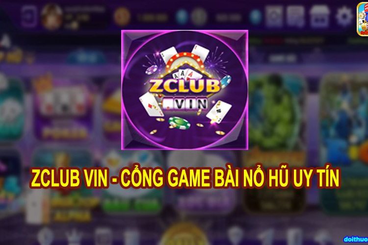 Cổng Game ZClub Vin chơi để lụm lúa khủng