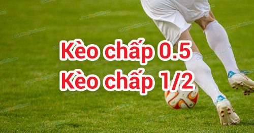 Kèo 0.5 là gì? Kinh nghiệm chơi kèo chấp 1/2 hiệu quả nhất