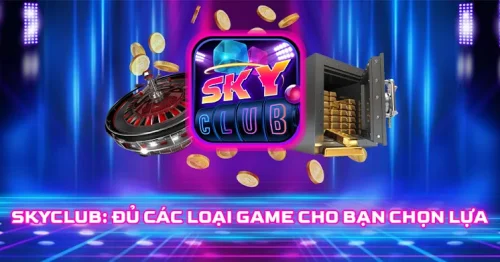 Sky Club – Game Bài Quốc Tế, Sòng Bạc Thượng Lưu