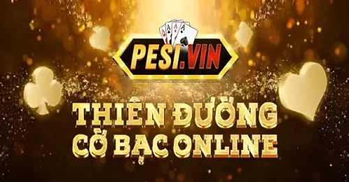 Pesi Vin – Chơi Game Thả Ga, Đổi Thưởng Cực Đã