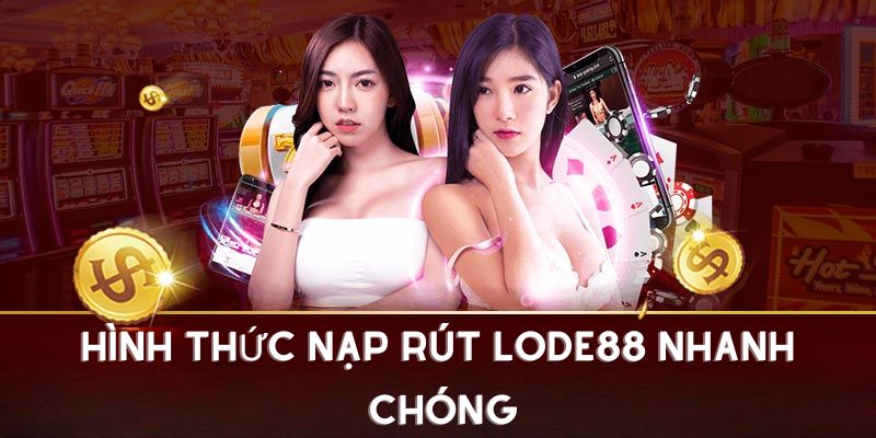 Quá trình nạp và rút tại LODE88 cực nhanh chóng