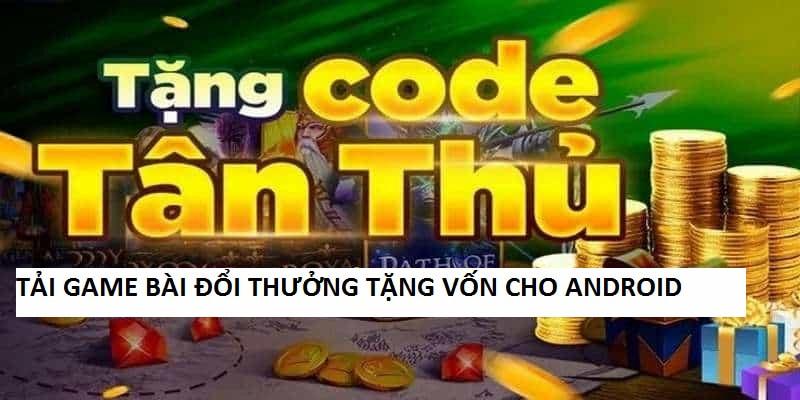 Download trò chơi đánh bài đổi thưởng tặng vốn cho điện thoại Android dễ dàng