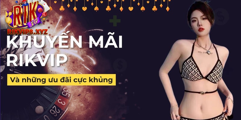 Top khuyến mãi Rikvip siêu hot cập nhật mới nhất